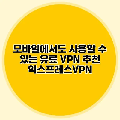 모바일에서도 사용할 수 있는 유료 VPN 추천 익스프레스VPN