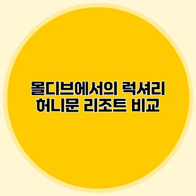 몰디브에서의 럭셔리 허니문 리조트 비교