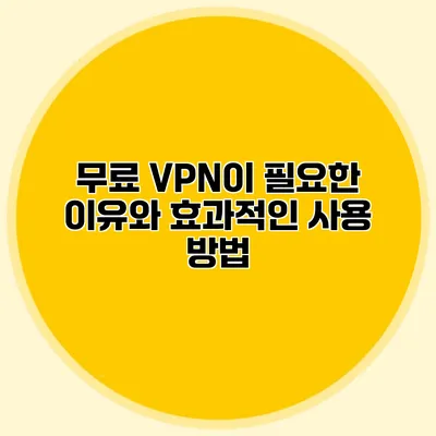 무료 VPN이 필요한 이유와 효과적인 사용 방법