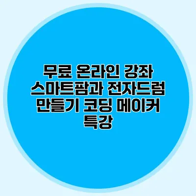 무료 온라인 강좌 스마트팜과 전자드럼 만들기 코딩 메이커 특강