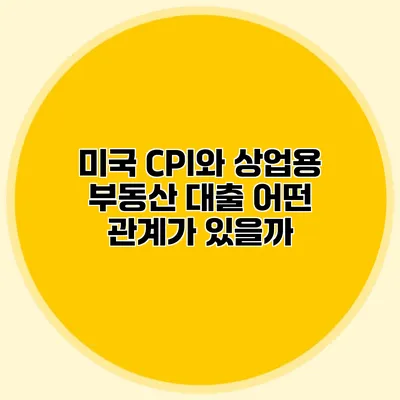 미국 CPI와 상업용 부동산 대출 어떤 관계가 있을까?