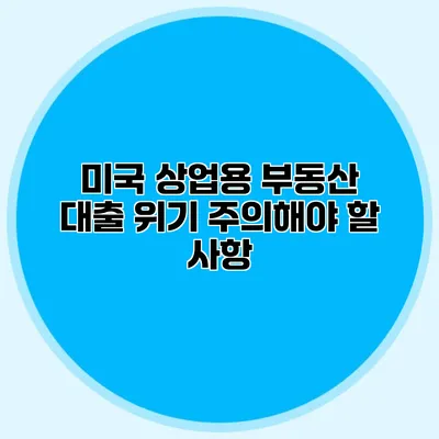 미국 상업용 부동산 대출 위기 주의해야 할 사항