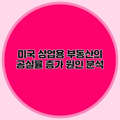 미국 상업용 부동산의 공실률 증가 원인 분석