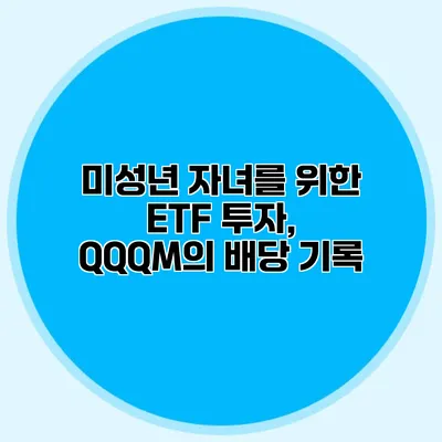 미성년 자녀를 위한 ETF 투자, QQQM의 배당 기록