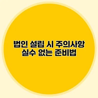 법인 설립 시 주의사항 실수 없는 준비법