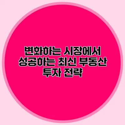 변화하는 시장에서 성공하는 최신 부동산 투자 전략