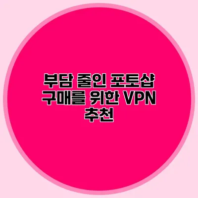 부담 줄인 포토샵 구매를 위한 VPN 추천