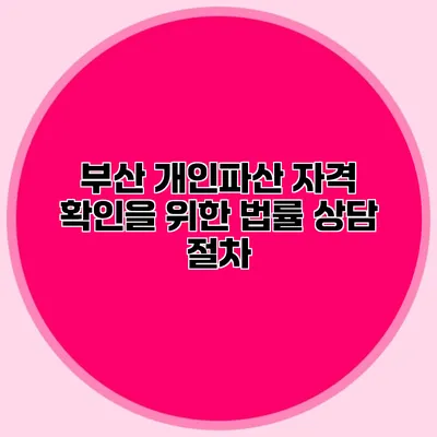 부산 개인파산 자격 확인을 위한 법률 상담 절차