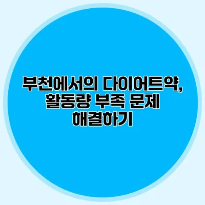 부천에서의 다이어트약, 활동량 부족 문제 해결하기