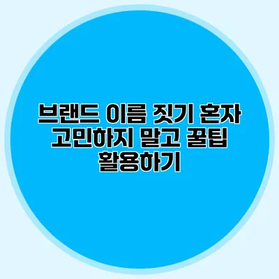 브랜드 이름 짓기 혼자 고민하지 말고 꿀팁 활용하기