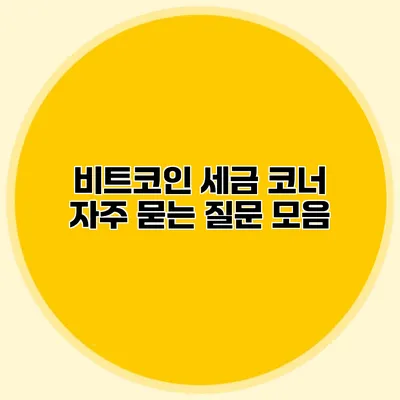 비트코인 세금 코너 자주 묻는 질문 모음