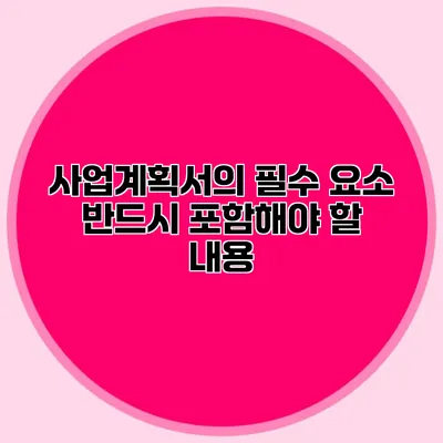 사업계획서의 필수 요소 반드시 포함해야 할 내용