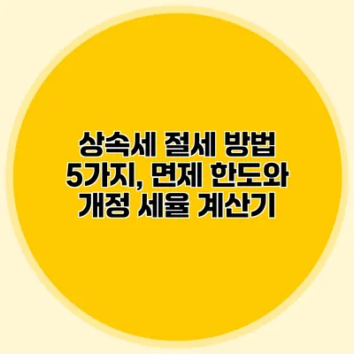 상속세 절세 방법 5가지, 면제 한도와 개정 세율 계산기