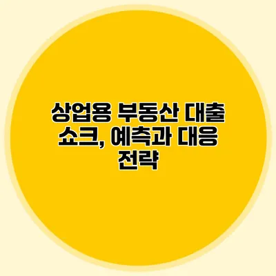 상업용 부동산 대출 쇼크, 예측과 대응 전략