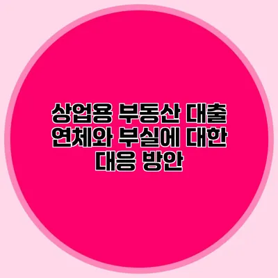 상업용 부동산 대출 연체와 부실에 대한 대응 방안