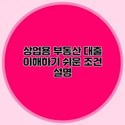 상업용 부동산 대출 이해하기 쉬운 조건 설명