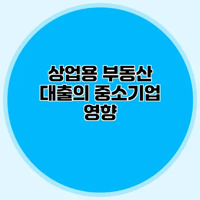 상업용 부동산 대출의 중소기업 영향