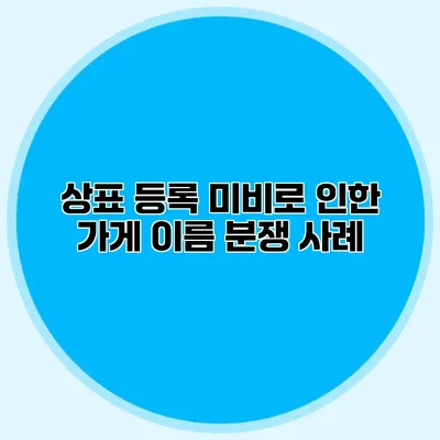 상표 등록 미비로 인한 가게 이름 분쟁 사례