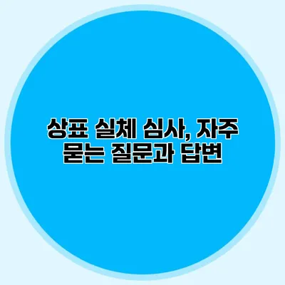 상표 실체 심사, 자주 묻는 질문과 답변