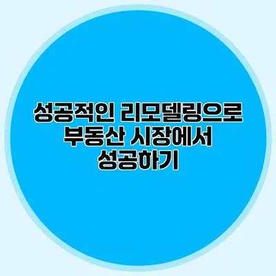 성공적인 리모델링으로 부동산 시장에서 성공하기