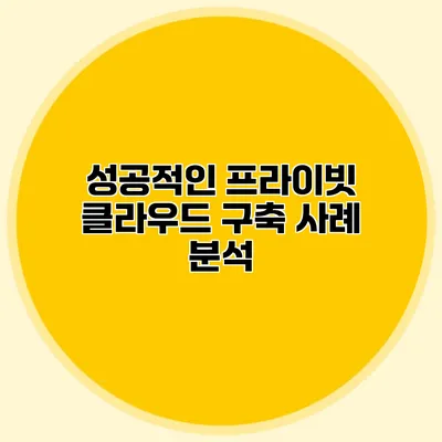 성공적인 프라이빗 클라우드 구축 사례 분석