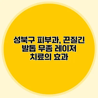 성북구 피부과, 끈질긴 발톱 무좀 레이저 치료의 효과