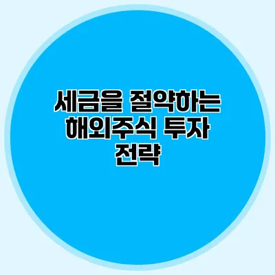 세금을 절약하는 해외주식 투자 전략