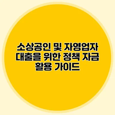 소상공인 및 자영업자 대출을 위한 정책 자금 활용 가이드