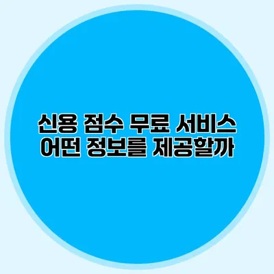 신용 점수 무료 서비스 어떤 정보를 제공할까?