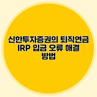 신한투자증권의 퇴직연금 IRP 입금 오류 해결 방법