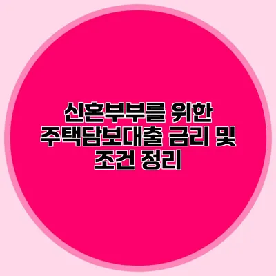 신혼부부를 위한 주택담보대출 금리 및 조건 정리