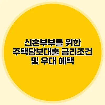 신혼부부를 위한 주택담보대출 금리조건 및 우대 혜택