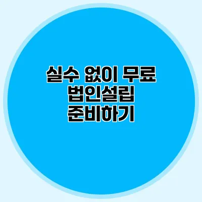 실수 없이 무료 법인설립 준비하기