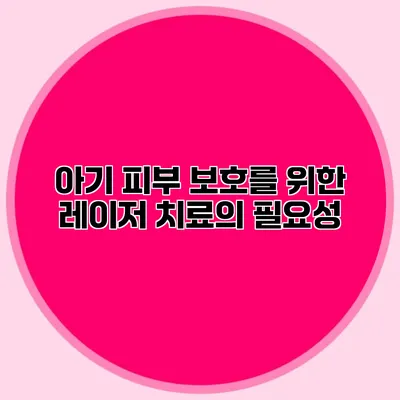 아기 피부 보호를 위한 레이저 치료의 필요성