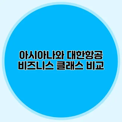 아시아나와 대한항공 비즈니스 클래스 비교