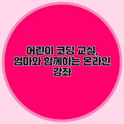 어린이 코딩 교실, 엄마와 함께하는 온라인 강좌