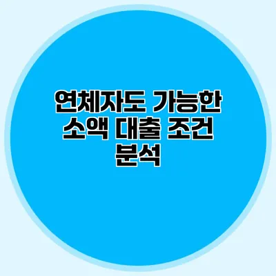 연체자도 가능한 소액 대출 조건 분석