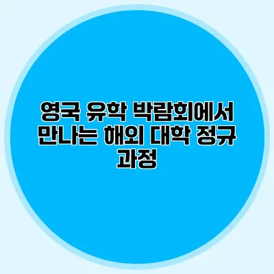 영국 유학 박람회에서 만나는 해외 대학 정규 과정