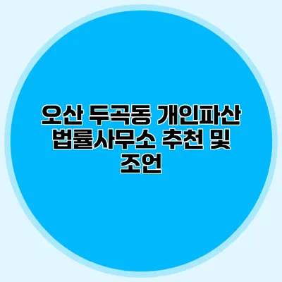 오산 두곡동 개인파산 법률사무소 추천 및 조언