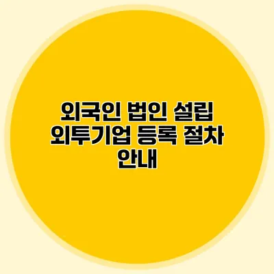 외국인 법인 설립 외투기업 등록 절차 안내