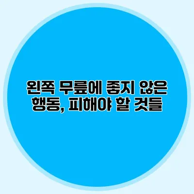 왼쪽 무릎에 좋지 않은 행동, 피해야 할 것들