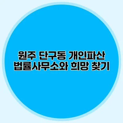 원주 단구동 개인파산 법률사무소와 희망 찾기