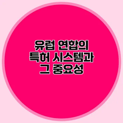 유럽 연합의 특허 시스템과 그 중요성