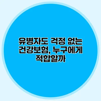 유병자도 걱정 없는 건강보험, 누구에게 적합할까?