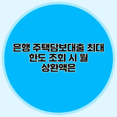 은행 주택담보대출 최대 한도 조회 시 월 상환액은?