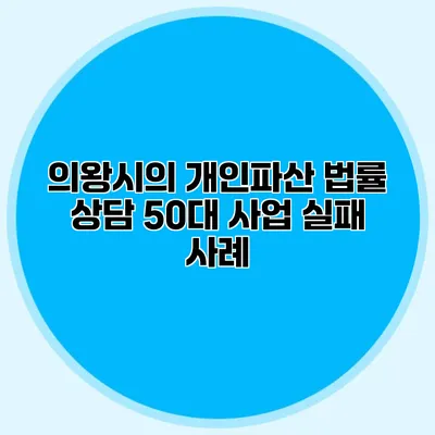 의왕시의 개인파산 법률 상담 50대 사업 실패 사례