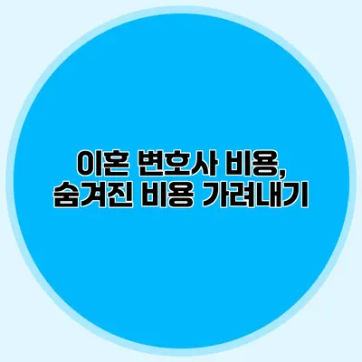 이혼 변호사 비용, 숨겨진 비용 가려내기