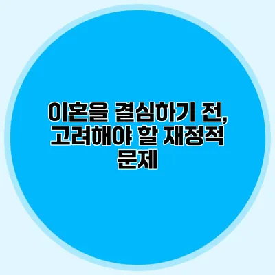 이혼을 결심하기 전, 고려해야 할 재정적 문제