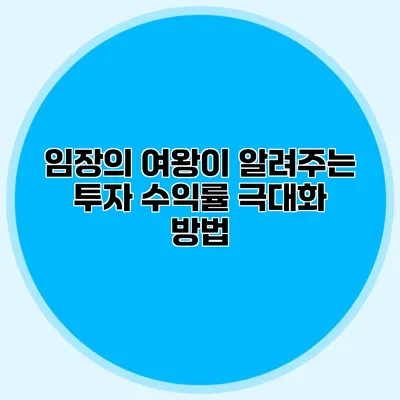 임장의 여왕이 알려주는 투자 수익률 극대화 방법