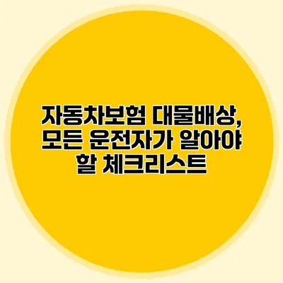 자동차보험 대물배상, 모든 운전자가 알아야 할 체크리스트